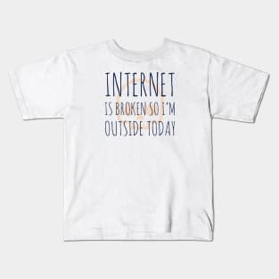 Internet is broken so I’m outside today Kids T-Shirt